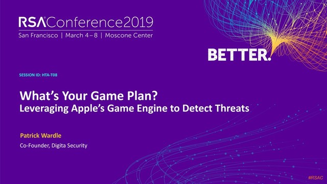 #RSAC
SESSION ID: HTA-T08
What’s Your Game Plan?  
Leveraging Apple’s Game Engine to Detect Threats
Co-Founder, Digita Security
Patrick Wardle
