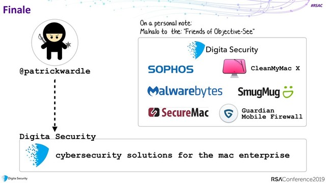 #RSAC
Finale
@patrickwardle
Digita Security
cybersecurity solutions for the mac enterprise
CleanMyMac X
Guardian
Mobile Firewall
On a personal note:
Mahalo to the: "Friends of Objective-See"
