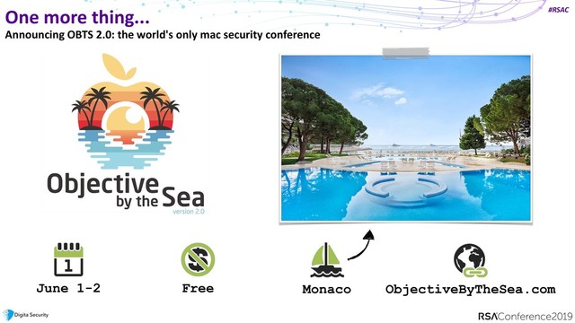 #RSAC
One more thing...
Announcing OBTS 2.0: the world's only mac security conference
June 1-2 Monaco ObjectiveByTheSea.com
Free
