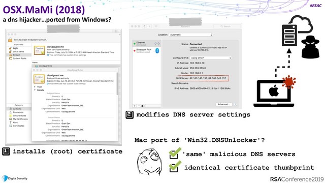 #RSAC
OSX.MaMi (2018)
a dns hijacker…ported from Windows?
installs (root) certificate
modifies DNS server settings
Mac port of 'Win32.DNSUnlocker'?
'same' malicious DNS servers
identical certificate thumbprint
