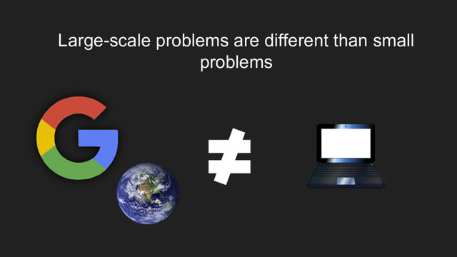 Large-scale problems are different than small
problems

