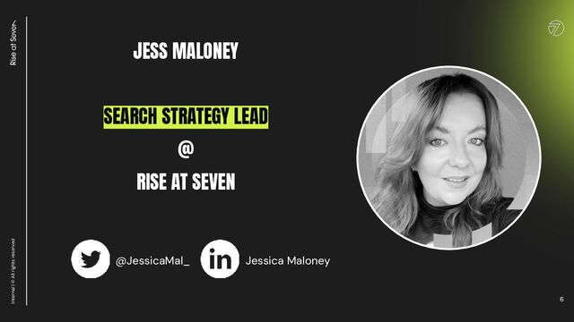 6
Internal | © All rights reserved
JESS MALONEY
SEARCH STRATEGY LEAD
@
RISE AT SEVEN
@JessicaMal_ Jessica Maloney
