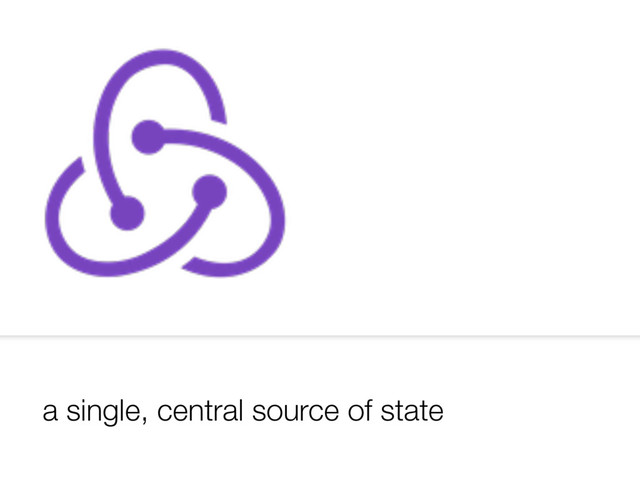a single, central source of state
