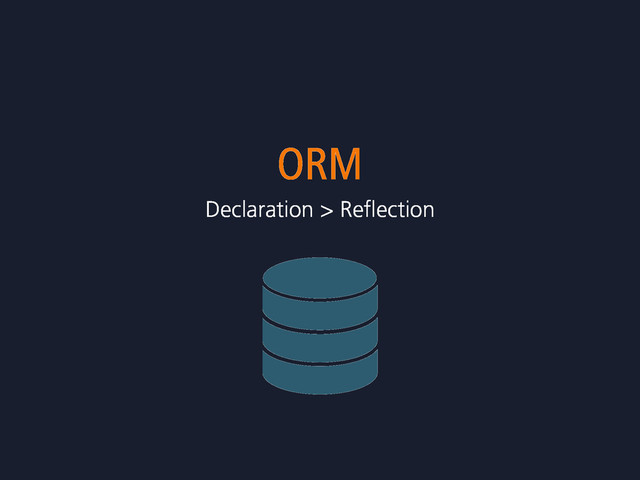 ORM
Declaration > Reﬂection
