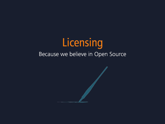 Licensing
Because we believe in Open Source
