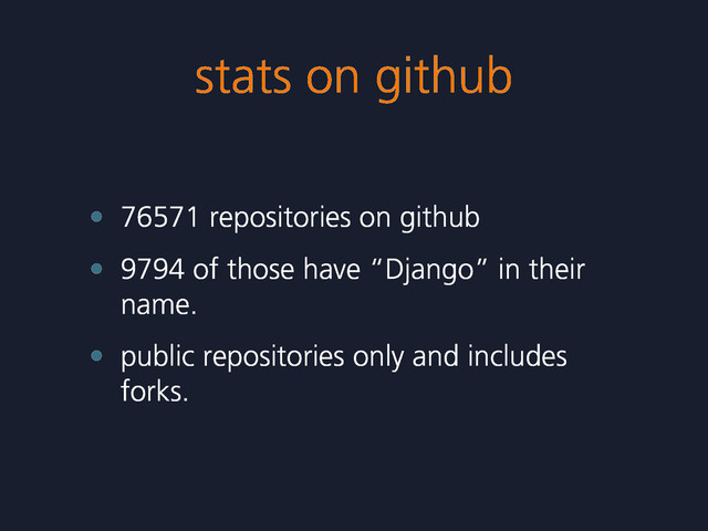 stats on github
• 76571 repositories on github
• 9794 of those have “Django” in their
name.
• public repositories only and includes
forks.
