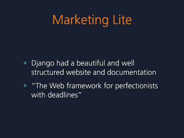 Marketing Lite
• Django had a beautiful and well
structured website and documentation
• “The Web framework for perfectionists
with deadlines”
