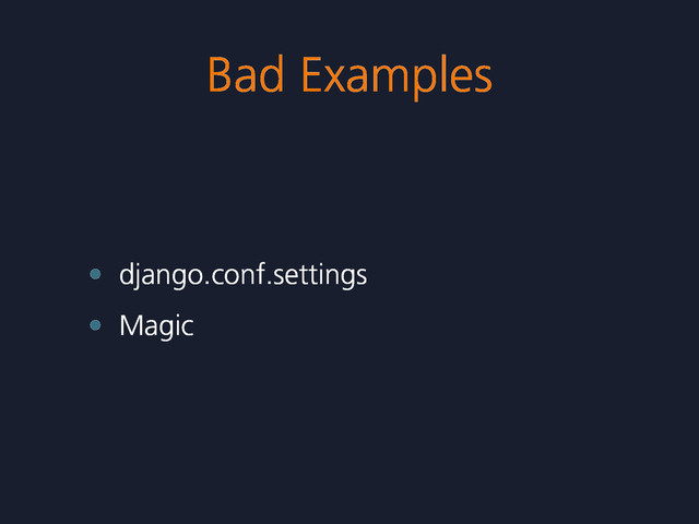 Bad Examples
• django.conf.settings
• Magic
