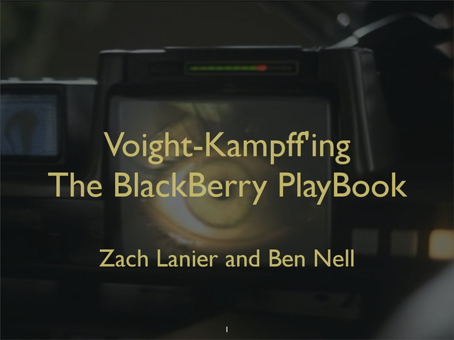 Voight-Kampff'ing
The BlackBerry PlayBook
Zach Lanier and Ben Nell
1
