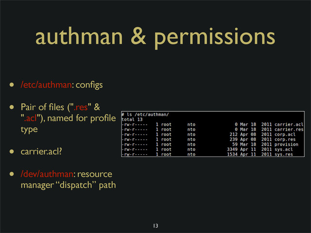 authman & permissions
• /etc/authman: conﬁgs
• Pair of ﬁles (".res" &
".acl"), named for proﬁle
type
• carrier.acl?
• /dev/authman: resource
manager “dispatch” path
13
