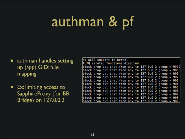 authman & pf
• authman handles setting
up (app) GID:rule
mapping
• Ex: limiting access to
SapphireProxy (for BB
Bridge) on 127.0.0.2
15
