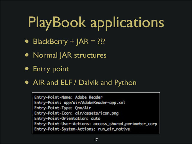 PlayBook applications
• BlackBerry + JAR = ???
• Normal JAR structures
• Entry point
• AIR and ELF / Dalvik and Python
17
