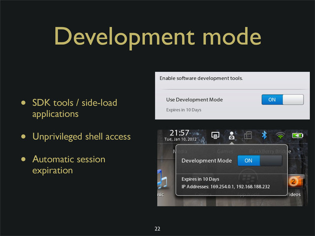 Development mode
• SDK tools / side-load
applications
• Unprivileged shell access
• Automatic session
expiration
22
