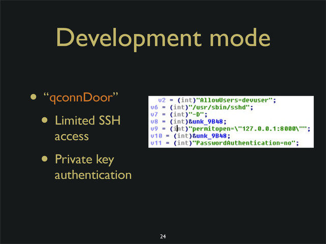Development mode
• “qconnDoor”
• Limited SSH
access
• Private key
authentication
24
