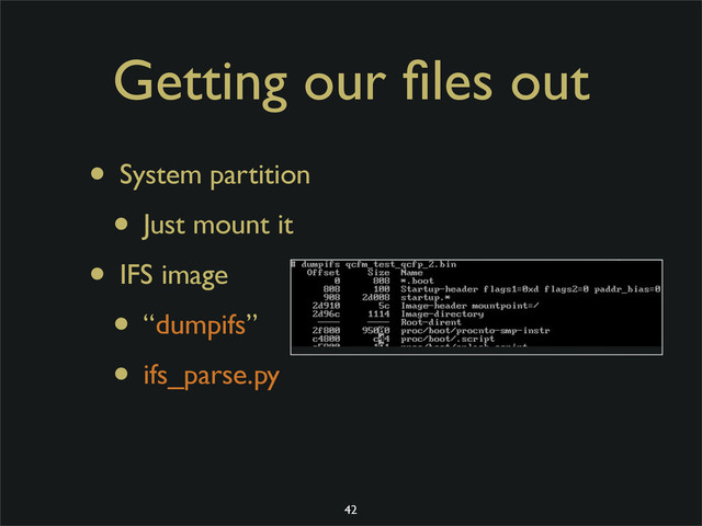Getting our ﬁles out
• System partition
• Just mount it
• IFS image
• “dumpifs”
• ifs_parse.py
42
