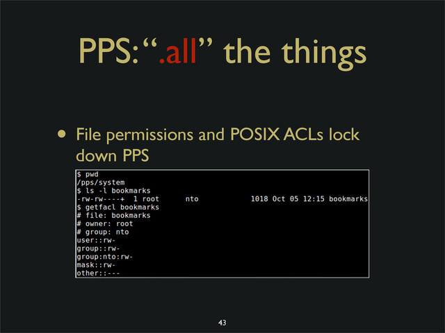 PPS: “.all” the things
• File permissions and POSIX ACLs lock
down PPS
43
