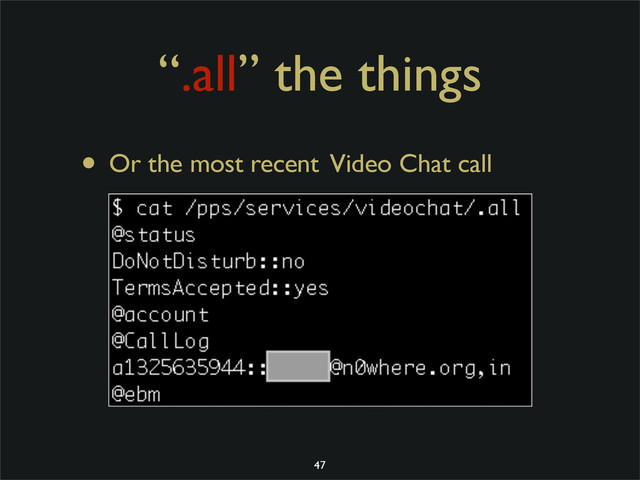 “.all” the things
• Or the most recent Video Chat call
47
