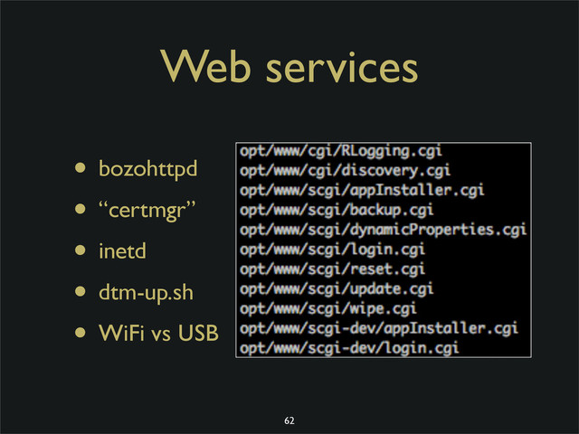 Web services
• bozohttpd
• “certmgr”
• inetd
• dtm-up.sh
• WiFi vs USB
62
