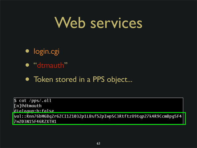 Web services
• login.cgi
• “dtmauth”
• Token stored in a PPS object...
63
