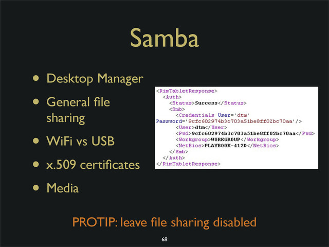 Samba
• Desktop Manager
• General ﬁle
sharing
• WiFi vs USB
• x.509 certiﬁcates
• Media
PROTIP: leave ﬁle sharing disabled
68
