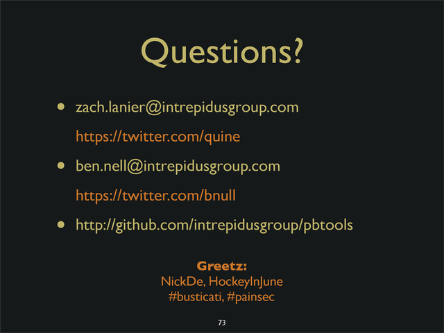 Questions?
• zach.lanier@intrepidusgroup.com
https://twitter.com/quine
• ben.nell@intrepidusgroup.com
https://twitter.com/bnull
• http://github.com/intrepidusgroup/pbtools
Greetz:
NickDe, HockeyInJune
#busticati, #painsec
73
