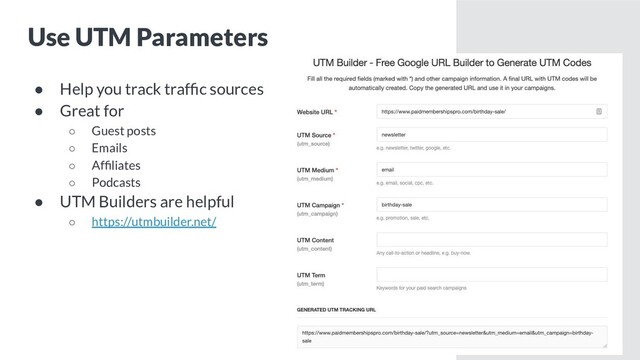Use UTM Parameters
● Help you track trafﬁc sources
● Great for
○ Guest posts
○ Emails
○ Afﬁliates
○ Podcasts
● UTM Builders are helpful
○ https://utmbuilder.net/

