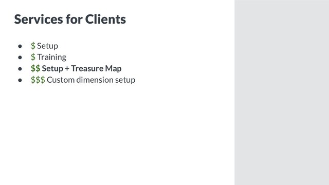 Services for Clients
● $ Setup
● $ Training
● $$ Setup + Treasure Map
● $$$ Custom dimension setup
