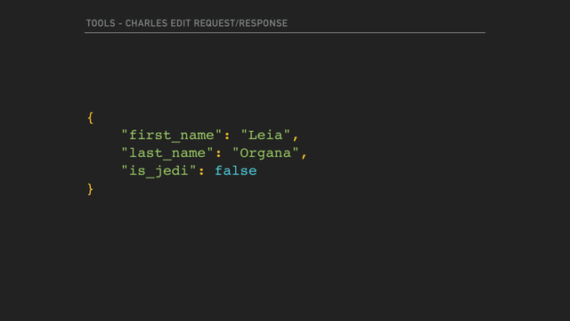 TOOLS - CHARLES EDIT REQUEST/RESPONSE
{
"first_name": "Leia",
"last_name": "Organa",
"is_jedi": false
}
