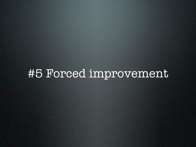 #5 Forced improvement
