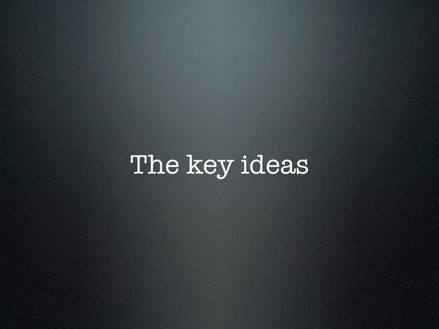 The key ideas

