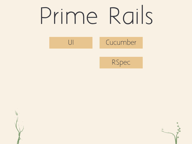 ri xc
Prime Rails
RSpec
UI Cucumber
