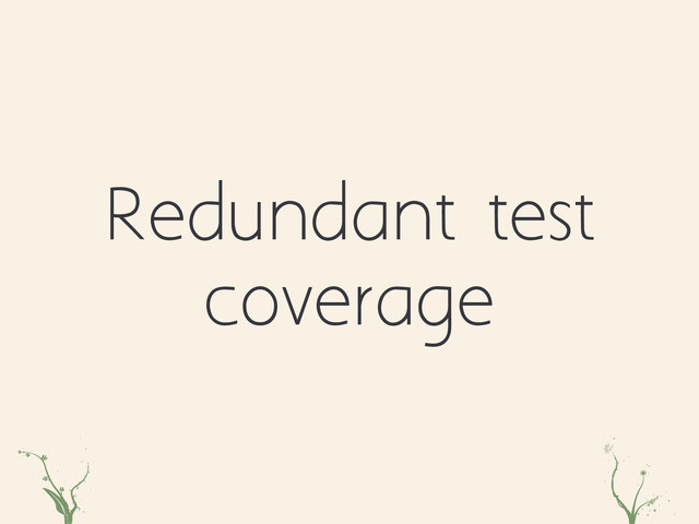 Redundant test
coverage
rRth asd

