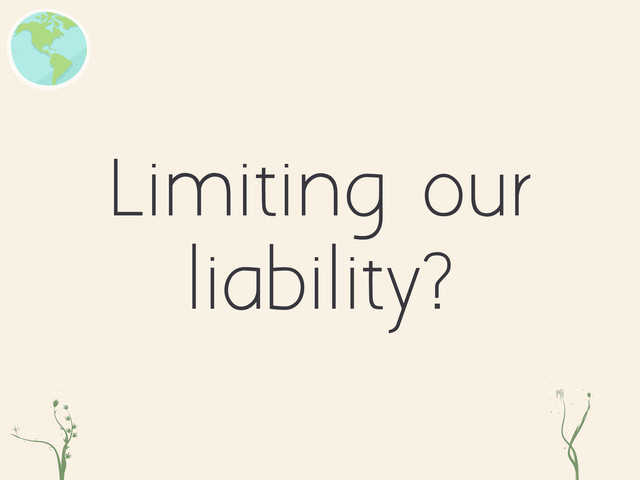 Limiting our
liability?
xcg ke
