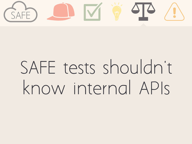 SAFE tests shouldn't
know internal APIs
SAFE
