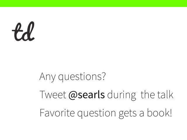 Any questions? 
Tweet @searls during the talk
Favorite question gets a book!
