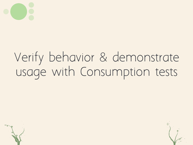 Verify behavior & demonstrate
usage with Consumption tests
rRth asd

