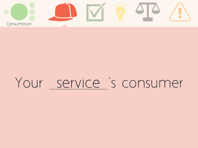 Your 's consumer
Consumption
service

