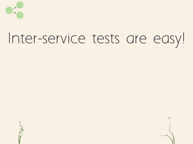 Inter-service tests are easy!
cd fe
