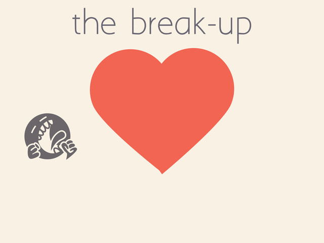 the break-up
