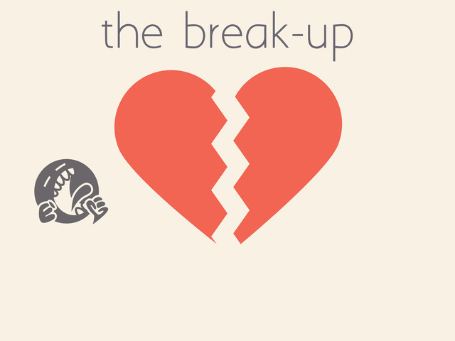 the break-up
