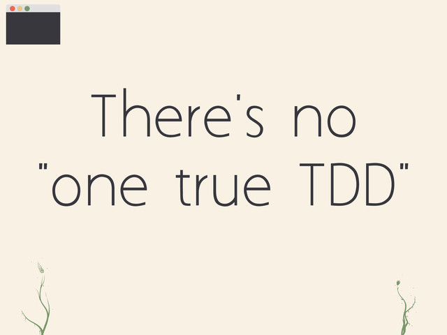 There's no
"one true TDD"
iz rgr
