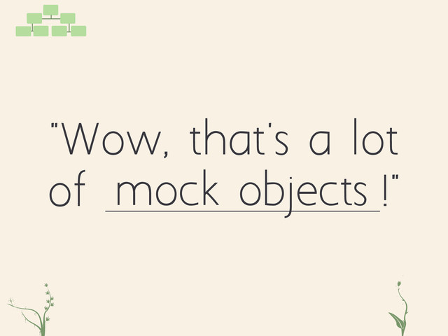 "Wow, that's a lot
of !"
zxc tg
mock objects
