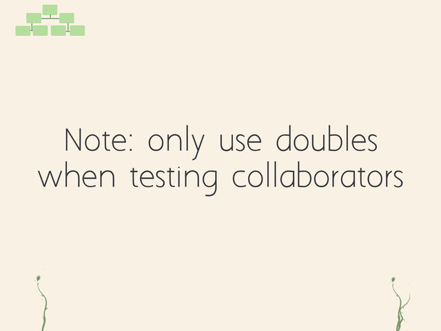 Note: only use doubles
when testing collaborators
g rg
