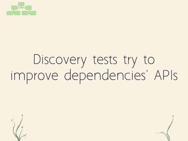 kdasd fk
Discovery tests try to
improve dependencies' APIs
