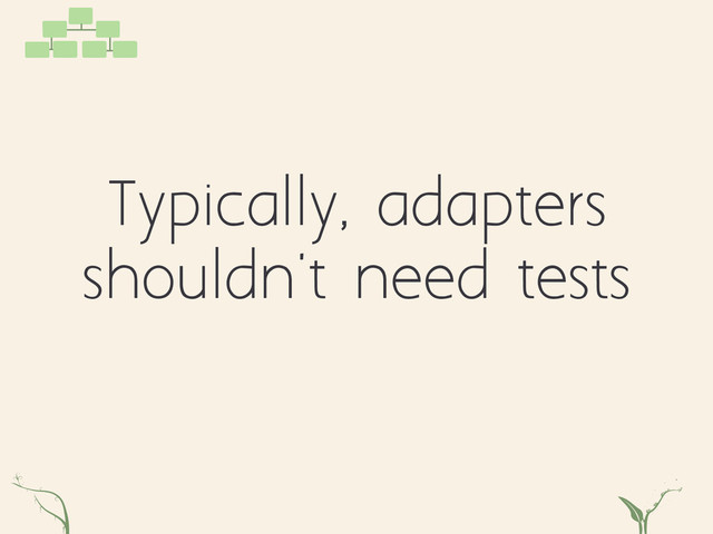 Typically, adapters
shouldn't need tests
zx bt
