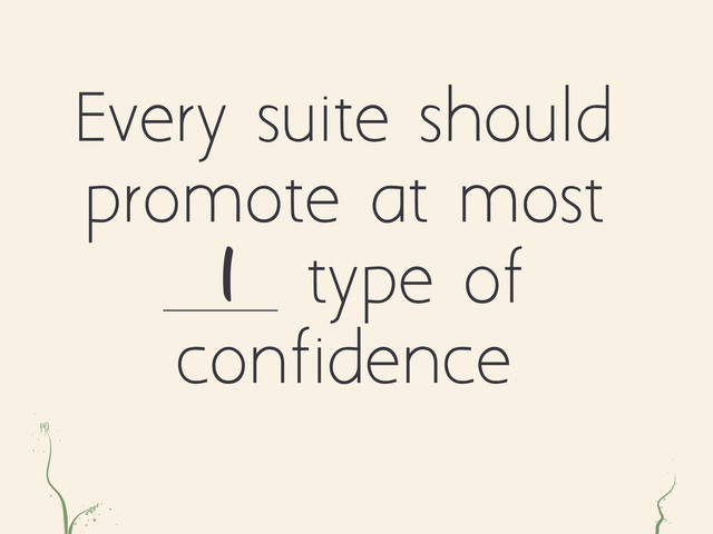 ae r
Every suite should
promote at most
type of
confidence

