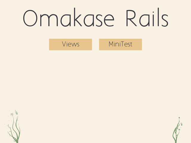 oeiz jdk
Omakase Rails
Views MiniTest
