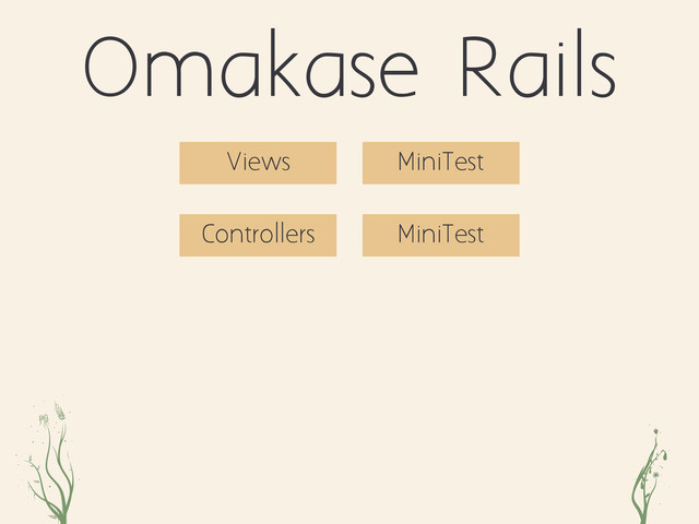 oeiz jdk
Omakase Rails
Controllers
Views MiniTest
MiniTest
