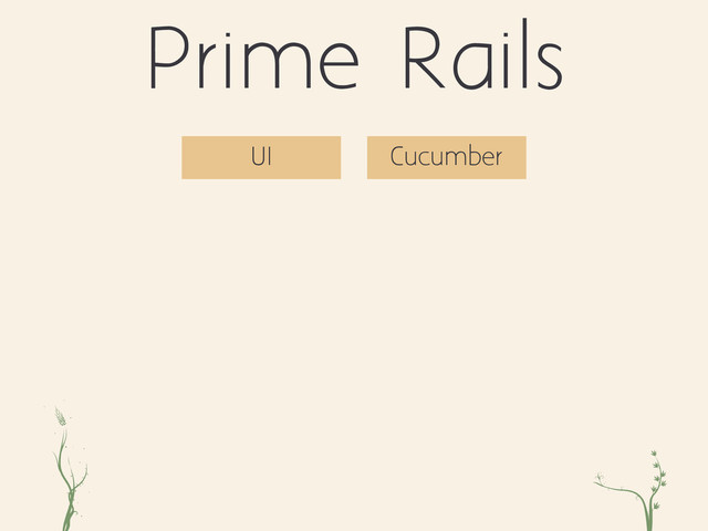 ri xc
Prime Rails
UI Cucumber
