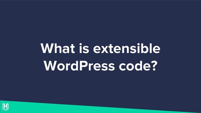 What is extensible
WordPress code?

